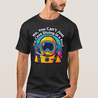 No You Can't Just Try Cave Diving In A Pool T-Shirt