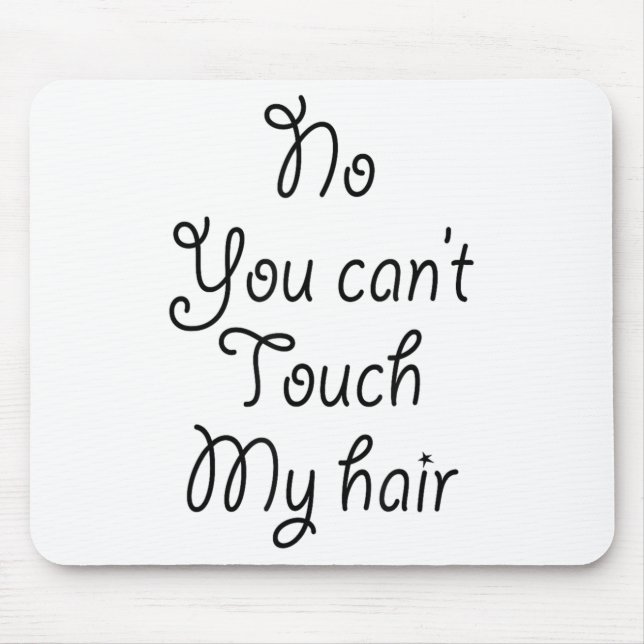 No You Can't Touch My Hair _ Cute  Mouse Mat (Front)