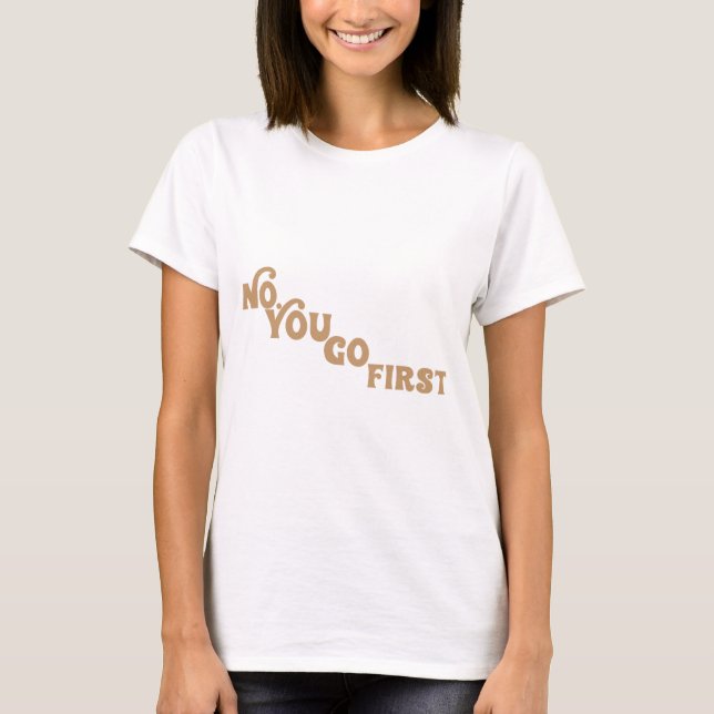 No. You Go First T-Shirt (Front)