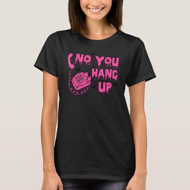 No You Hang Up Dripping Happy Valentines Day Coupl T-Shirt (Front)