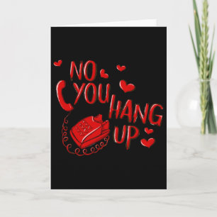 No You Hang Up Valentines 2025 Valentine Love  Card