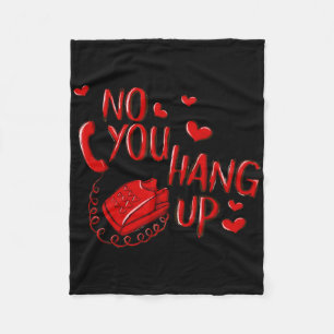 No You Hang Up Valentines 2025 Valentine Love  Fleece Blanket