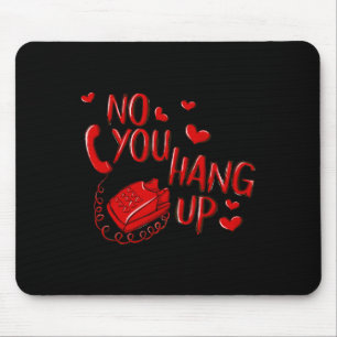 No You Hang Up Valentines 2025 Valentine Love  Mouse Mat