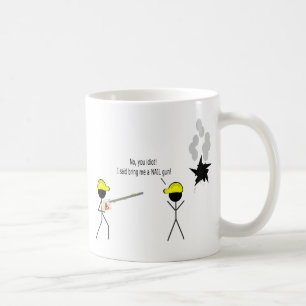 No you idiot. I said bring me a NAIL gun. Coffee Mug
