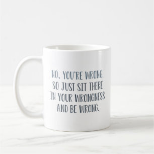 No You’re Wrong Coffee Mug