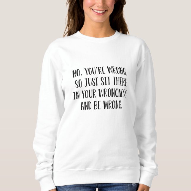No You’re Wrong Sweatshirt (Front)