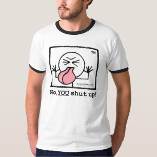 No, YOU Shut Up! T-Shirt