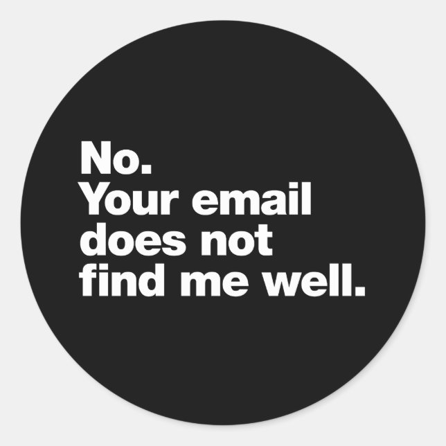 No. Your email does not find me well Classic Round Sticker (Front)