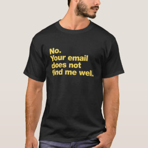 No. Your email does not find me well T-Shirt