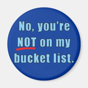 No, You're Not on My Bucket List Tshirt Magnet