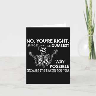 No You're Right Let's Do It The Dum Way Ssible  Card