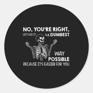 No You're Right Let's Do It The Dum Way Ssible  Classic Round Sticker