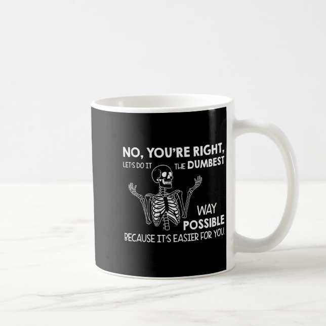 No You're Right Let's Do It The Dum Way Ssible  Coffee Mug (Right)
