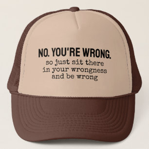 No, you're wrong so just sit there in your wrongne trucker hat