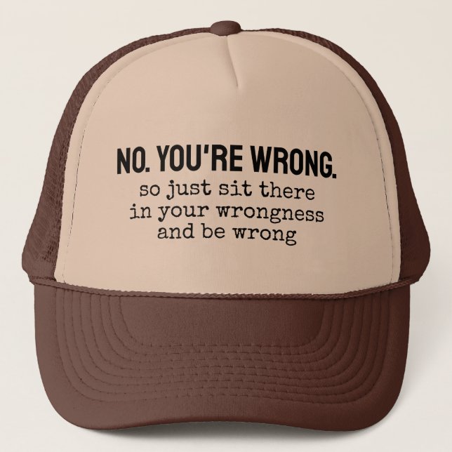 No, you're wrong so just sit there in your wrongne trucker hat (Front)