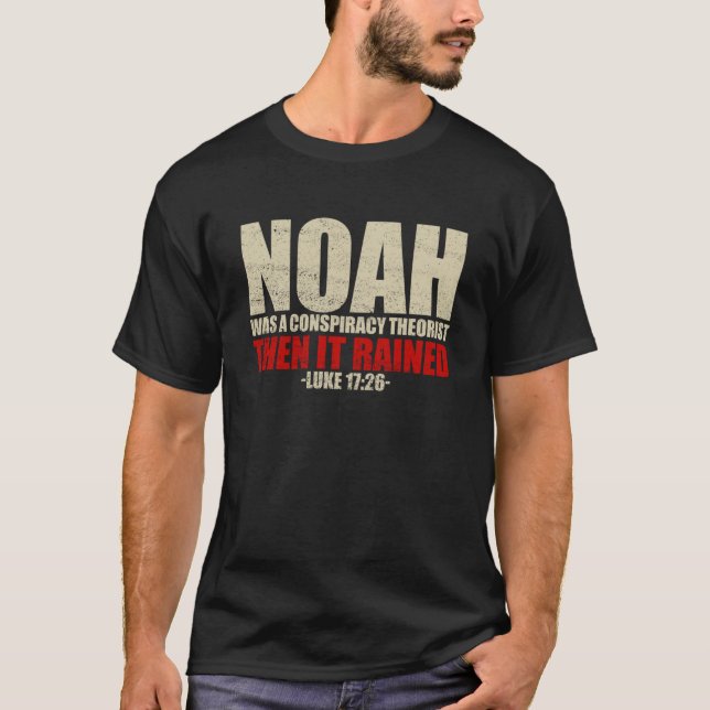 Noah Was A Conspiracy Theorist Then It Rained Luke T-Shirt (Front)