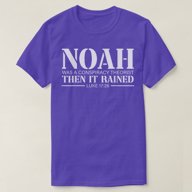 Noah Was A Conspiracy Theorist Then It Rained  T-Shirt (Design Front)