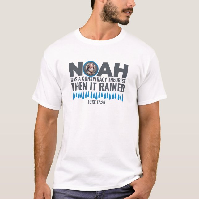 Noah Was a Conspiracy Theorist Then It Rained T-Shirt (Front)