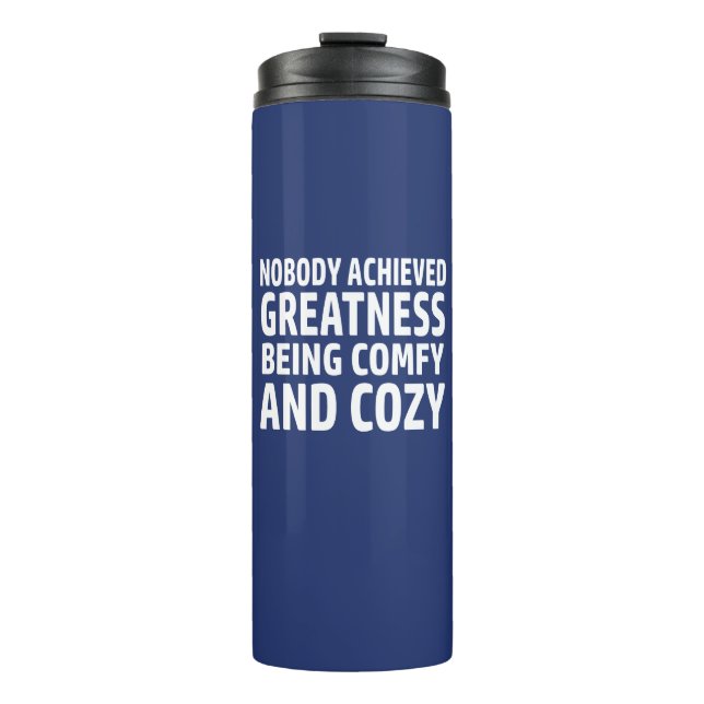 Nobody Achieved Greatness Being Comfy And Cosy Thermal Tumbler (Front)