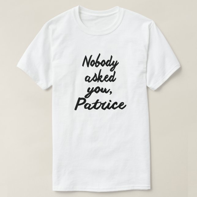 NOBODY ASKED YOU, PATRICE. T-Shirt (Design Front)