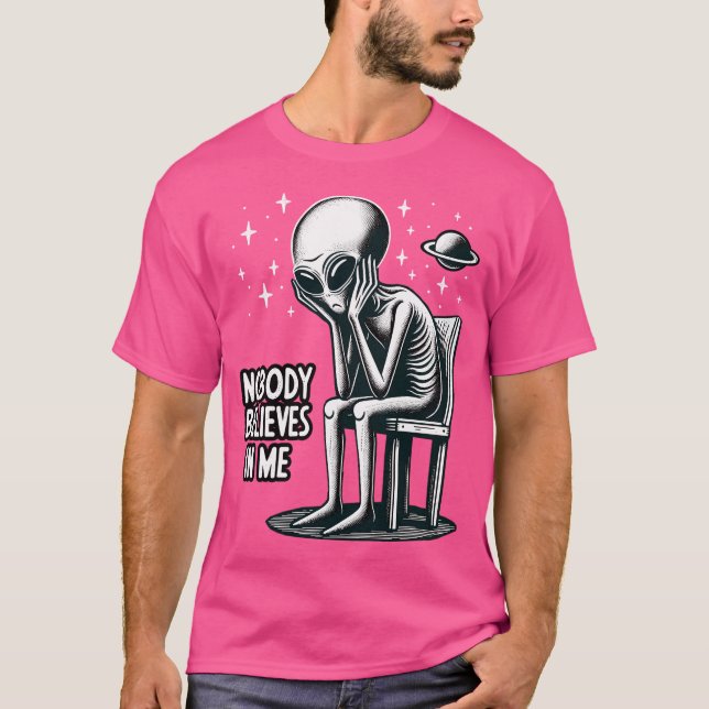 Nobody Believes In Me Funny Et Ufo Alien T-Shirt (Front)
