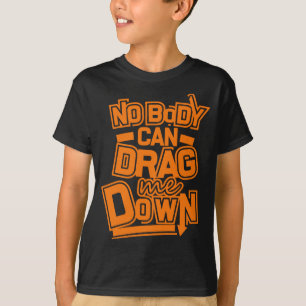 Nobody Can Drag Me Down T-Shirt