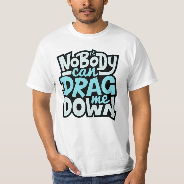 Nobody Can Drag Me Down T-Shirt (Front)