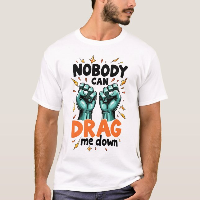Nobody Can Drag Me Down t shirt (Front)