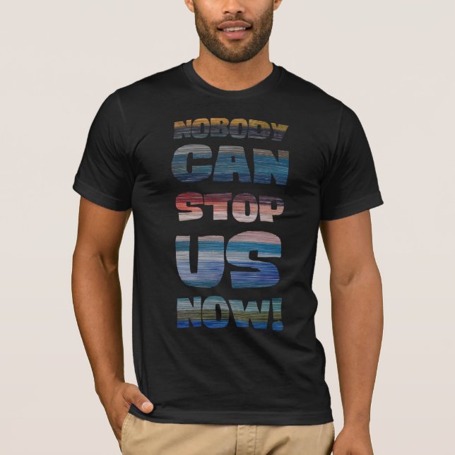 Nobody can stop us now! T-Shirt (Front)