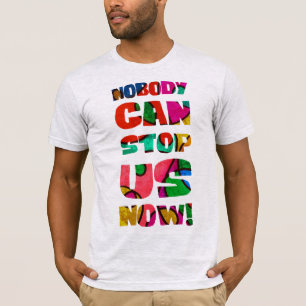 Nobody can stop us now! T-Shirt
