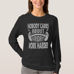 Nobody Cares About Friday Work Harder Motivationa T-Shirt