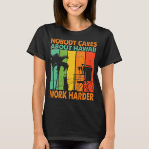 Nobody Cares About Hawaii Work Harder Motivationa T-Shirt
