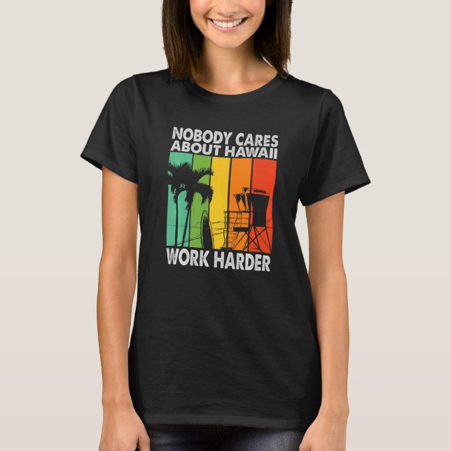 Nobody Cares About Hawaii Work Harder  Motivationa T-Shirt (Front)