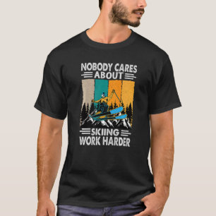 Nobody Cares About Skiing Work Harder  Motivationa T-Shirt
