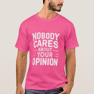 Nobody Cares About Your Opinion Funny Sarcastic Sa T-Shirt