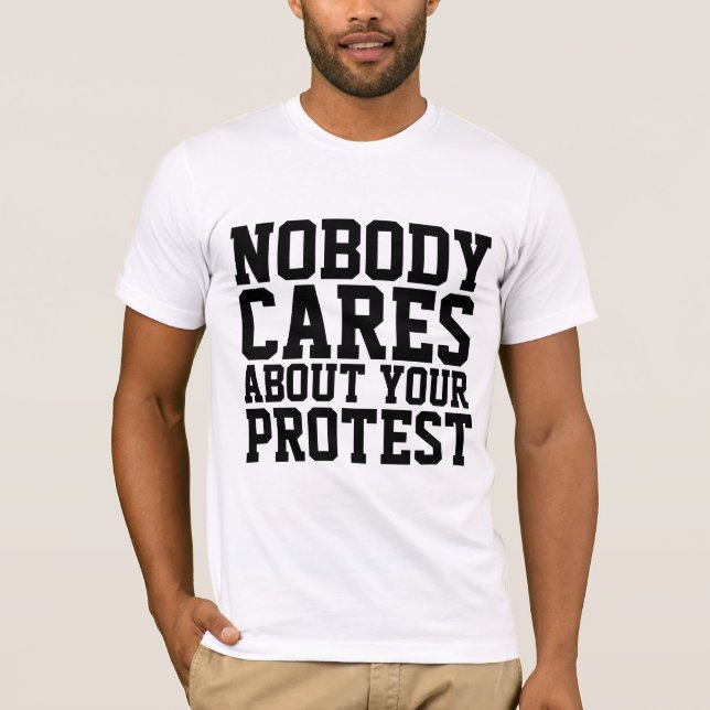 NOBODY CARES ABOUT YOUR PROTEST T-SHIRTS (Front)