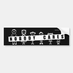 NOBODY CARES about your stick figure family! Bumper Sticker