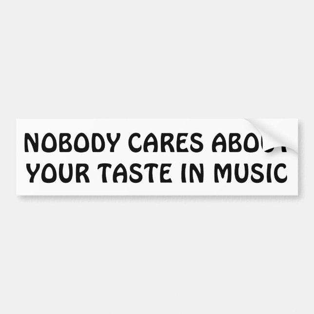Nobody Cares About Your Taste In Music Bumper Sticker (Front)