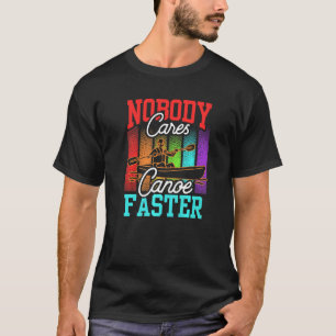 Nobody Cares Canoe Faster Sayings Team Motivation T-Shirt