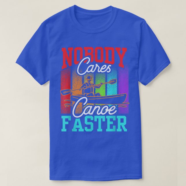 Nobody Cares Canoe Faster Sayings Team Motivation  T-Shirt (Design Front)