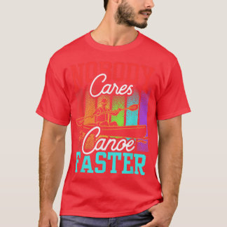 Nobody Cares Canoe Faster Sayings Team Motivation  T-Shirt