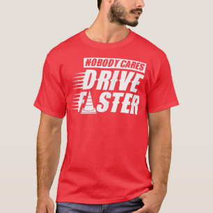 Nobody Cares Drive Faster Sayings Cute Motivation T-Shirt