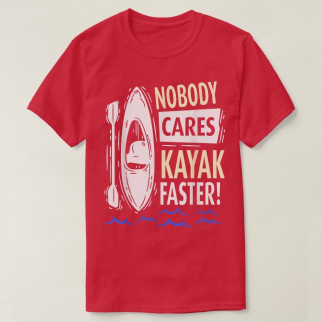 Nobody Cares Kayak Faster Motivation Sayings Cute  T-Shirt (Design Front)