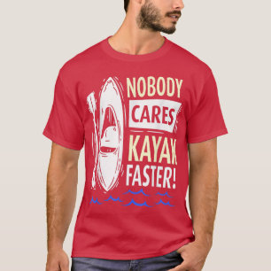 Nobody Cares Kayak Faster Motivation Sayings Cute T-Shirt