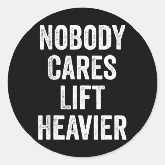Nobody Cares Lift Heavier Gym Fitness Bodybuilding Classic Round Sticker