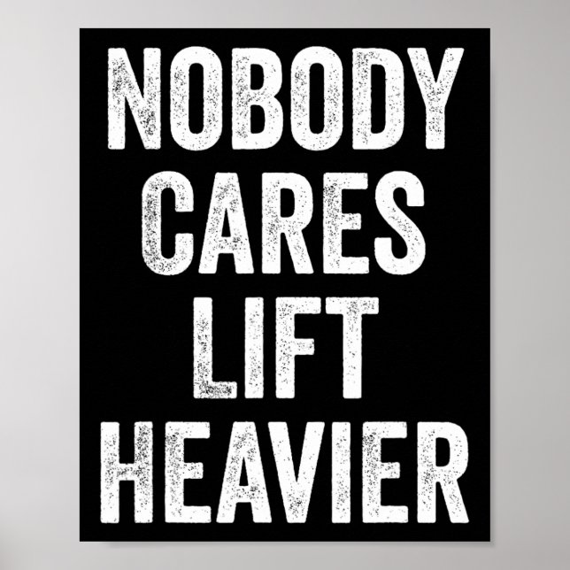 Nobody Cares Lift Heavier Gym Fitness Bodybuilding Poster (Front)