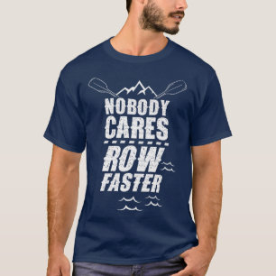Nobody Cares Row Faster Sayings Team Cute Motivati T-Shirt