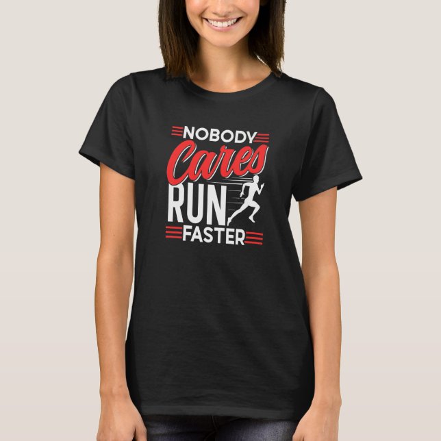 Nobody Cares Run Faster Motivation Cute Sayings Te T-Shirt (Front)