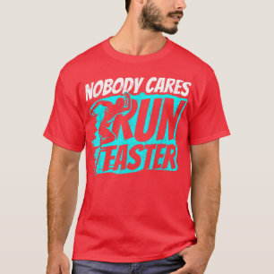 Nobody Cares Run Faster Team Sayings Cute Motivati T-Shirt