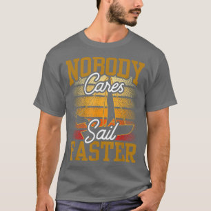 Nobody Cares Sail Faster Cute Team Motivation Sayi T-Shirt